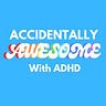 Accidentally Awesome With ADHD
