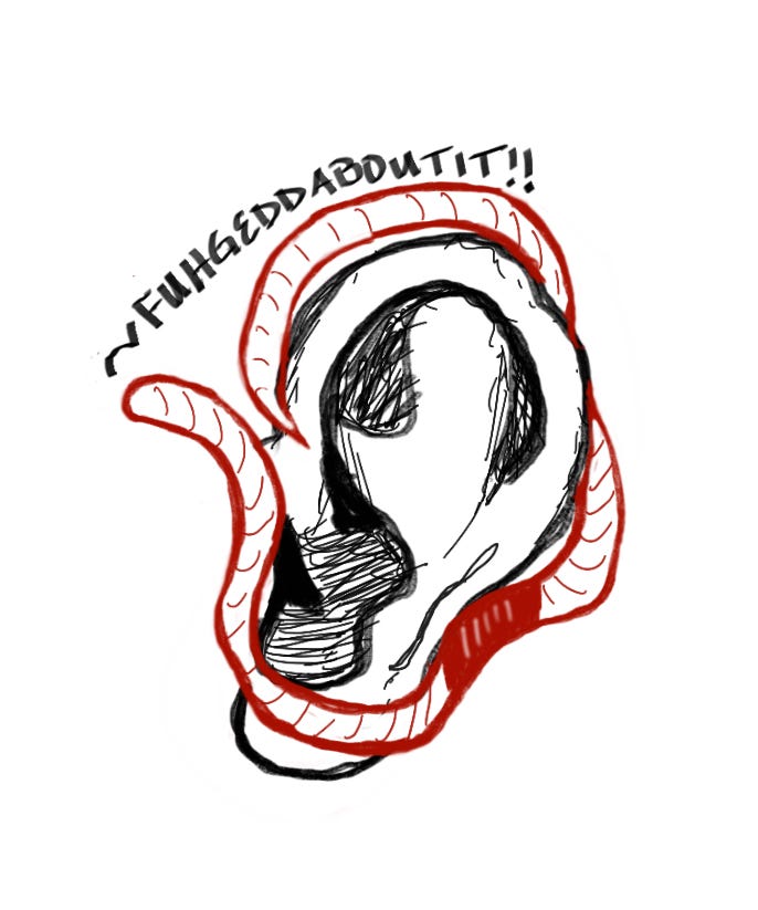 A hand-drawn image of a ear with a red worm wrapped around it. The worm is saying, “Fuhgeddaboutit!”