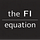 The FI Equation
