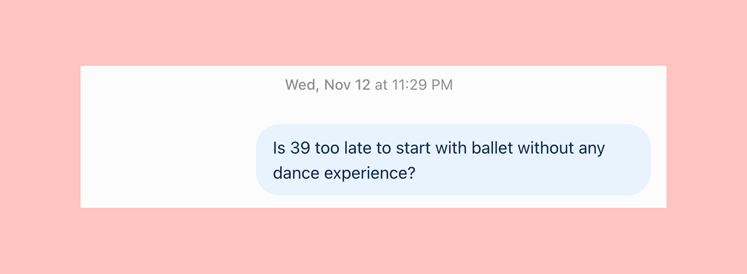 A query saying: is 39 too late to start ballet? A query saying: is 39 too late to start ballet?