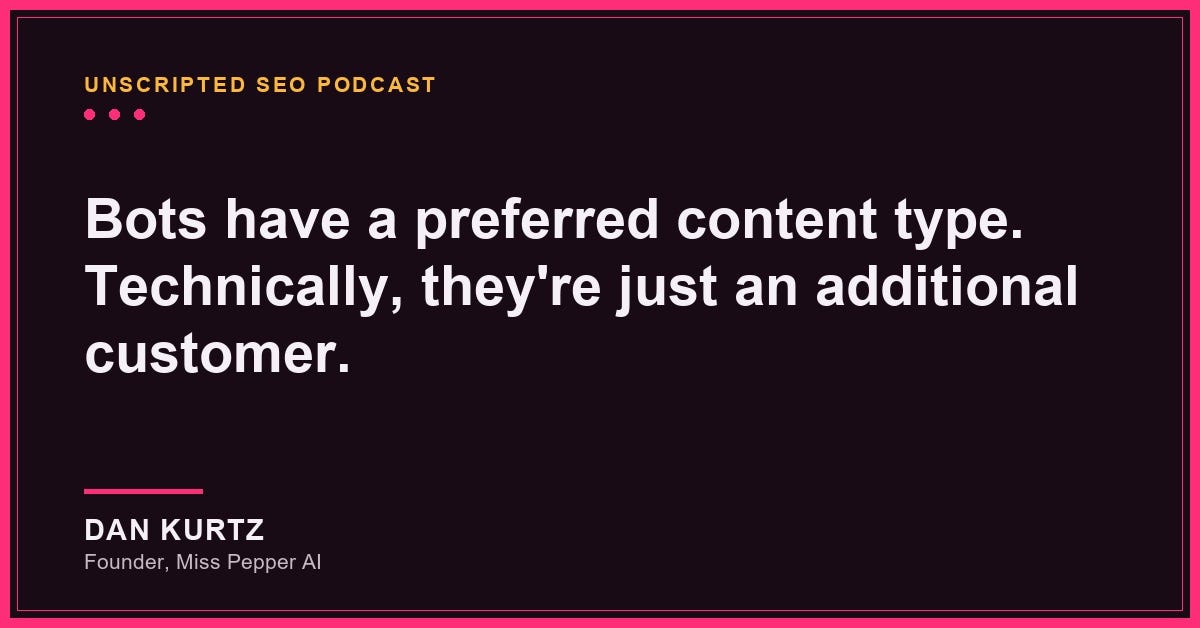 Bots have a preferred content type. Technically, they're just an additional customer. — Dan Kurtz Bots have a preferred content type. Technically, they're just an additional customer. — Dan Kurtz