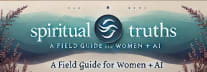 Spiritual Truths: A Field Guide for Women + AI