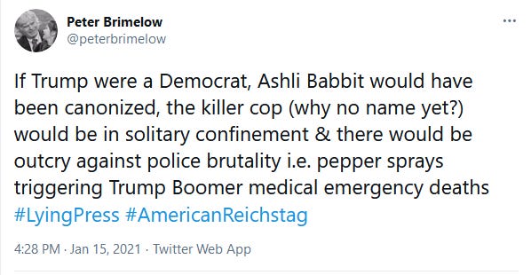 If Trump were a Democrat, Ashli Babbit would have been canonized, the killer cop (why no name yet?) would be in solitary confinement & there would be outcry against police brutality i.e. pepper sprays triggering Trump Boomer medical emergency deaths #LyingPress #AmericanReichstag