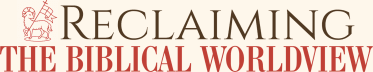 Reclaiming the Biblical Worldview