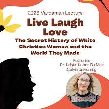 Join us for the James Vardaman lecture, “Live, Laugh, Love: The Secret History of White Christian Women and the World They Made,” featuring Dr. Kristin Kobes Du Mez of Calvin University! 🗓️