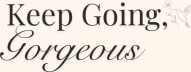 Keep Going, Gorgeous