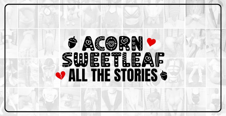 Acorn Sweetleaf: All The Stories ❤︎