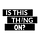 Is this thing on?