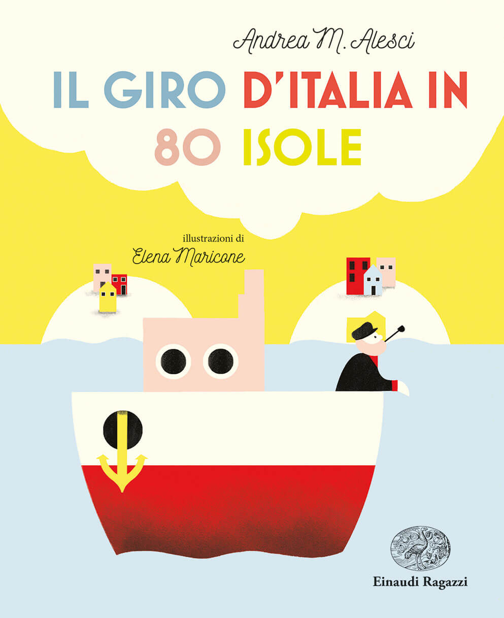 Copertina del libro "Il giro d'Italia in 80 isole" di Andrea M. Alesci (illustrazioni di Elena Maricone). In copertina compare il titolo, il nome di autore e illustratrice sopra una barchetta che naviga con un uomo che fuma una pipa a prua, mentre sullo sfondo ci sono due isolette con dei gruppi di casette. In basso a destra il simbolo della casa editrice Einaudi Ragazzi