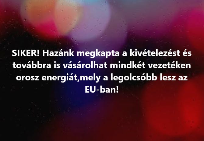 Magyarország megkapta a kivételezést és továbbra is vásárolhat mindkét vezetéken orosz energiát, mely a legolcsóbb lesz az egész Európai Unióban! 