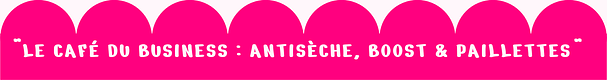 Le Café du Business : Antisèche, Boost & Paillettes