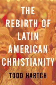 Todd Hartch - Rebirth of Latin American Christianity Todd Hartch - Rebirth of Latin American Christianity