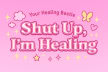 Shut Up, I'm Healing