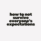 how to not survive everyone's expectations