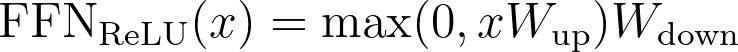 \text{FFN}_{\text{ReLU}}(x) = \max(0, xW_{\text{up}})W_{\text{down}}