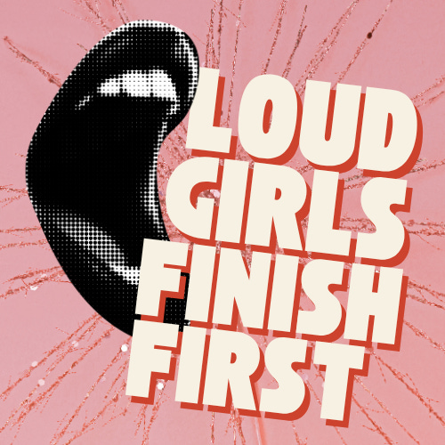 Loud Girls Finish First