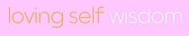 Loving Self Wisdom