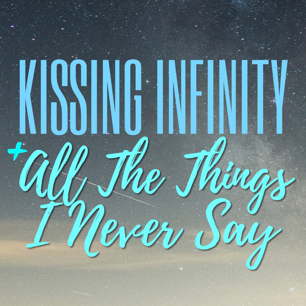 Kissing Infinity & All The Things I Never Say