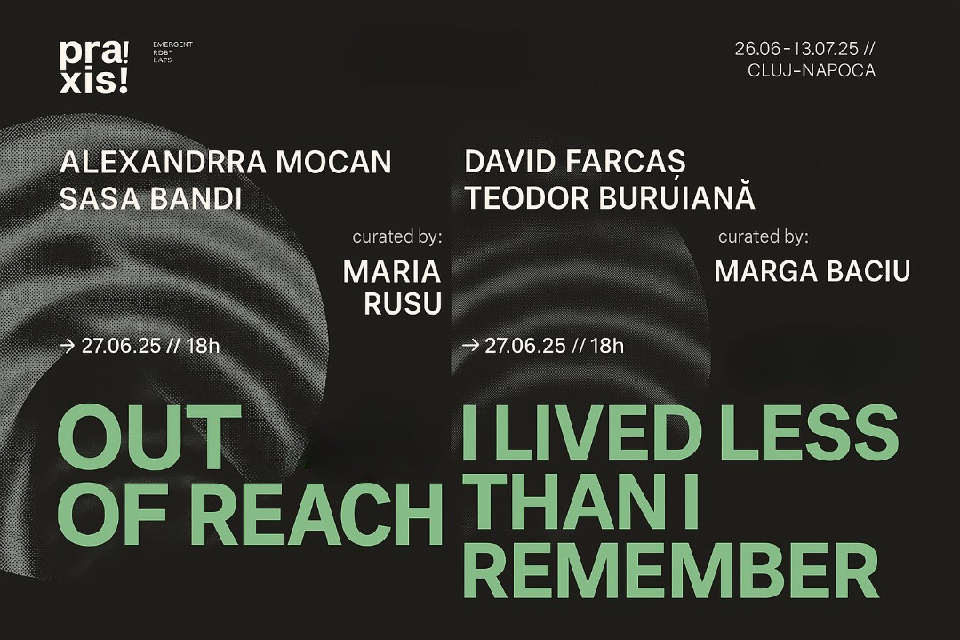 May be an image of text that says "EMERGENT pra! Xis! Xİs! 26.06-13.07.25// CLUJ-NAPOCA ALEXANDRRA MOCAN SASA BANDI DAVIDFARCAŞ DAVID FARCAŞ TEODOR BURUIANĂ curated by: MARGA BACIU 27.06.25//18h 18h 27.06.25 curated by: MARIA RUSU 27.06.25//18h 27.06.2 OUT ILIVED LESS OF REACH TAN I REMEMBER"