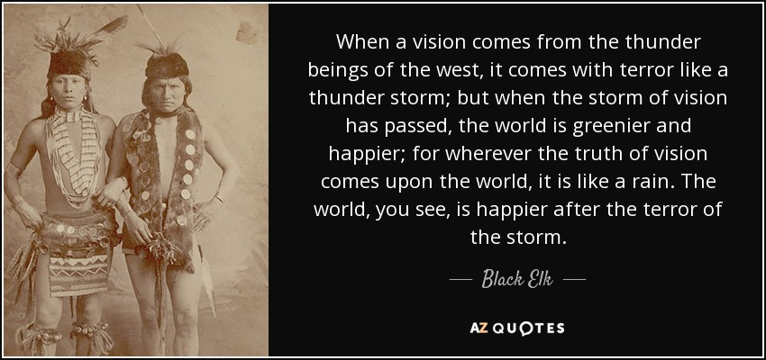 Black Elk quote: When a vision comes from the thunder beings of the...