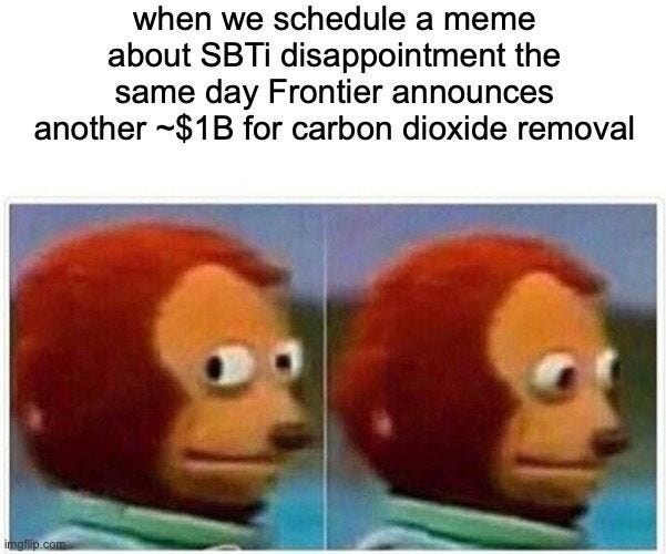 "when we schedule a meme about SBTi disappointment the same day Frontier announces another ~$1B for carbon dioxide removal" above the monkey puppet meme glancing awkwardly to the side.