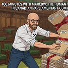 100 Minutes With Marlow: The Human Toll Exposed in Canadian Parliamentary Committees