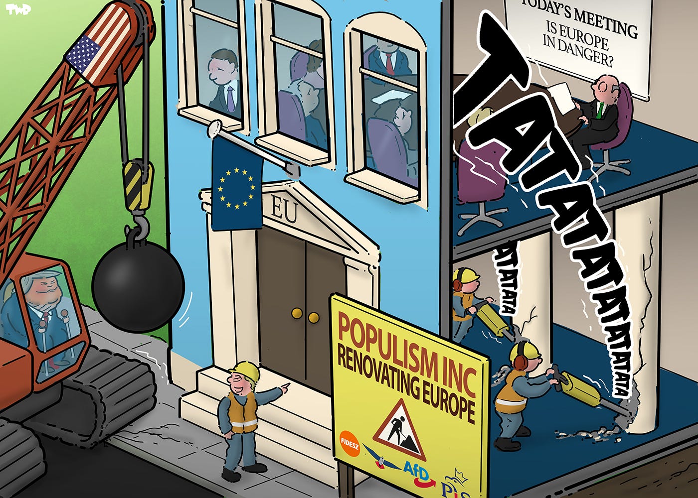 Cartoon showing a house labeled 'EU'. A sign  in front reads: 'Renovating Europe - Populism Inc., with logos of various European populist parties. Inside, on the ground floor, workmen are using jackhammers to break the pillars that hold up the first floor, where EU politicians are having a meeting. They are sitting around a table, while a screen shows the text 'Today's meeting: is Europe in danger? A large crane with a wrecking ball, with Trump behind the controls, is approaching the house.