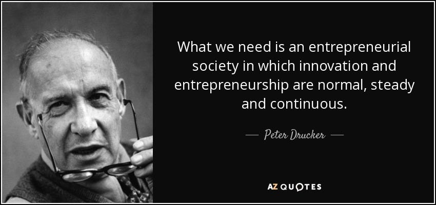 Peter Drucker quote: What we need is an entrepreneurial society in which  innovation...