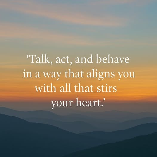 May be an image of text that says '"Talk, act, and behave in a way that aligns you with all that stirs your heart.''