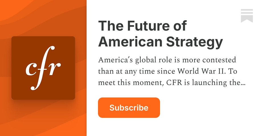The Future of American Strategy | Council on Foreign Relations | Substack