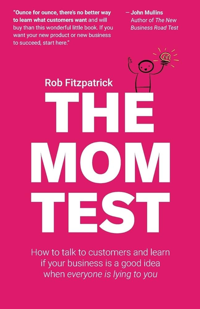 The Mom Test: How to talk to customers & learn if your business is a good  idea when everyone is lying to you : Fitzpatrick, Rob: Amazon.nl: Books
