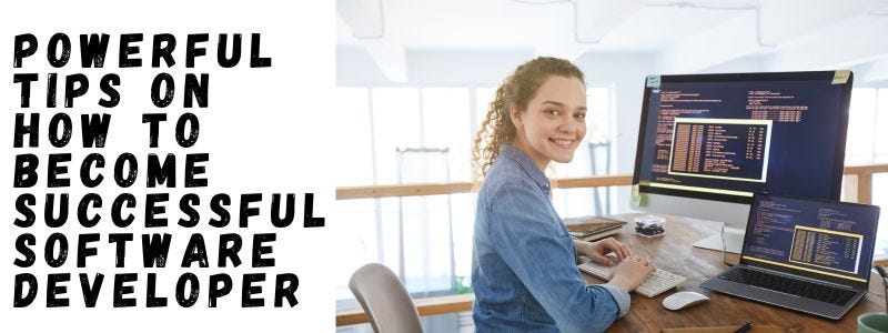 Powerful Tips on How To Become A Successful Software Developer Powerful Tips on How To Become A Successful Software Developer