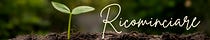 Ricominciare (to begin again)