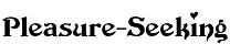Pleasure-Seeking