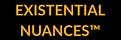 Existential Nuances™