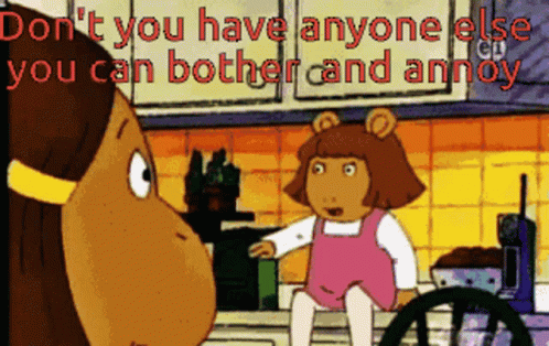 a cartoon says " do n't you have anyone else you can bother and annoy " in red letters