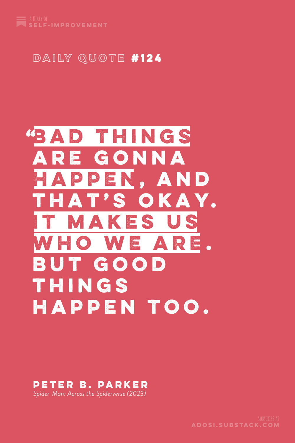 Daily Quote #124: "Bad things are gonna happen, and that’s okay. It makes us who we are. But good things happen too.” Peter B. Parker, Spider-Man: Across the Spiderverse (2023)