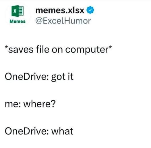 Text reads "*saves file on computer*, OneDrive: got it, me: Where?, OneDrive: what" Text reads "*saves file on computer*, OneDrive: got it, me: Where?, OneDrive: what"