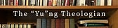The "Yu"ng Theologian