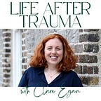 Life after Trauma with Clare Egan