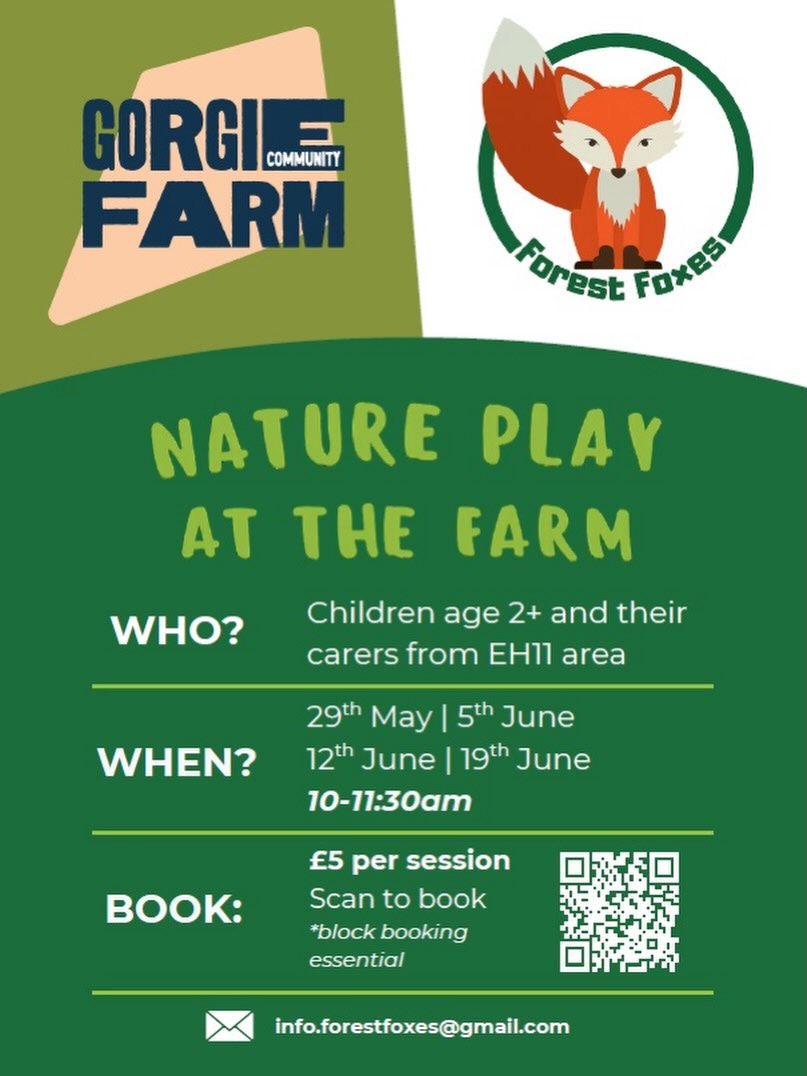 May be an image of text that says "GORGILE COMMUNITY FARM Forest FOxES NATURE PLAY AT THE FARM WHO? Children age 2+ and their carers from EH11 area 5th June WHEN? 29th May 12th June 10-11:30am 19th June B: E5 per session Scan to book *block booking essential info.forestfoxes@gmail.com"