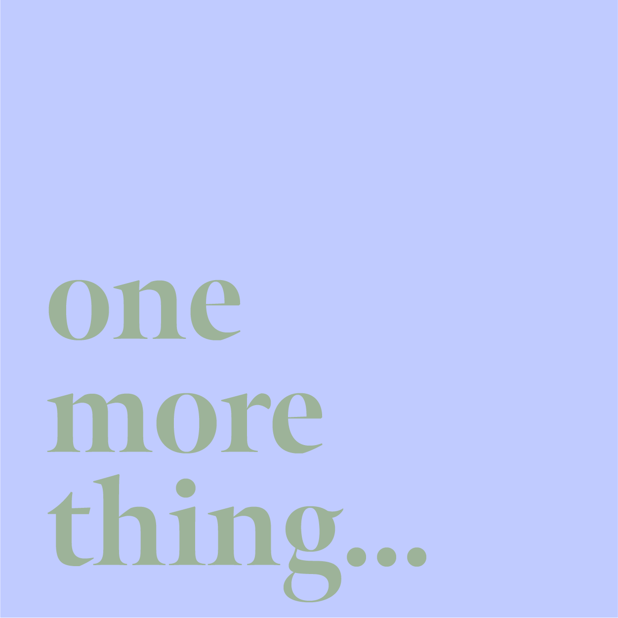 One more thing...