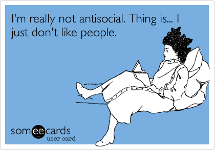 I'm really not antisocial. Thing is... I just don't like people. |  Confession Ecard