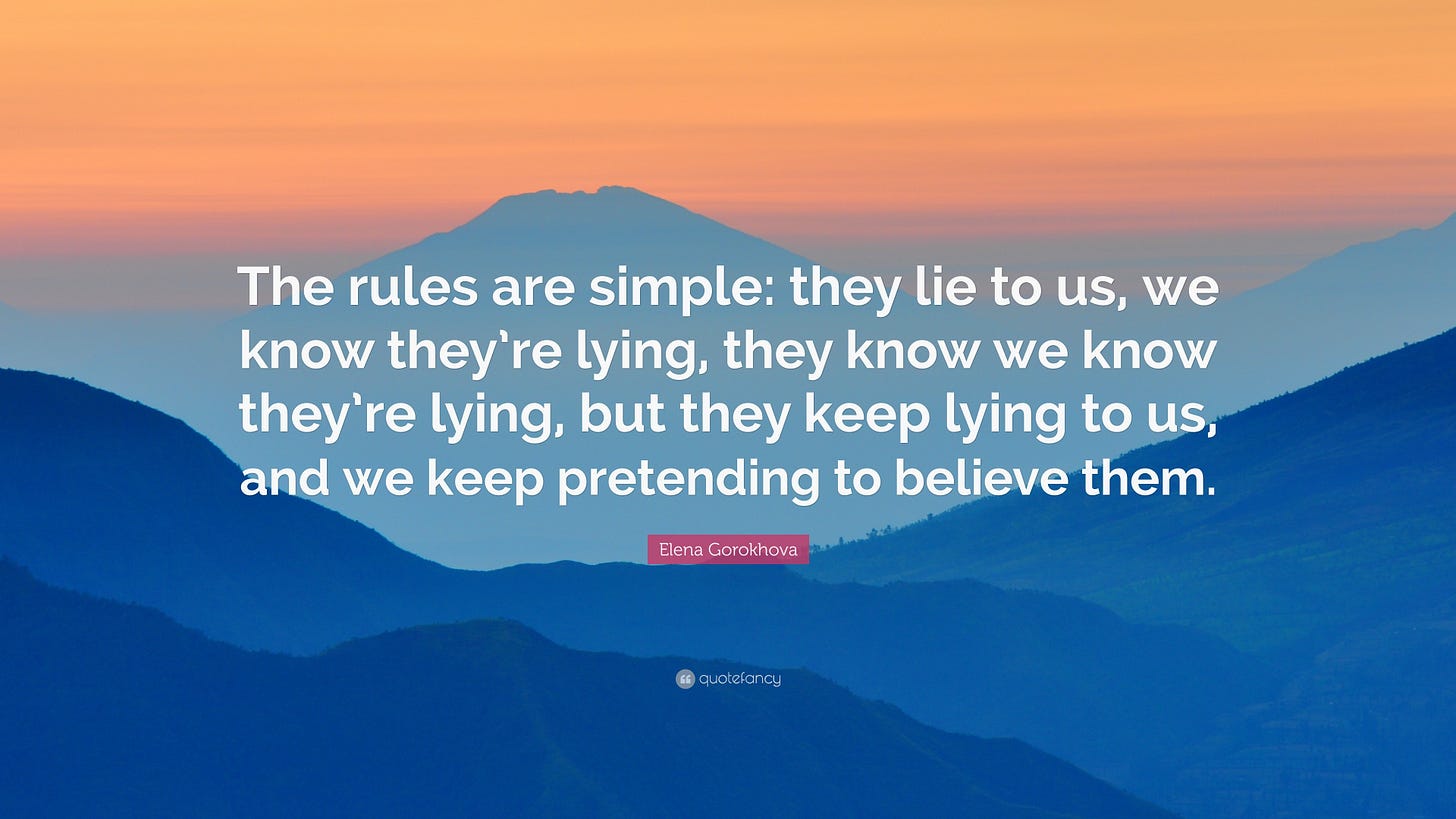 the rules are simple they lie we know they lie they know we know they lie and they lie to us and we pretend to believe them