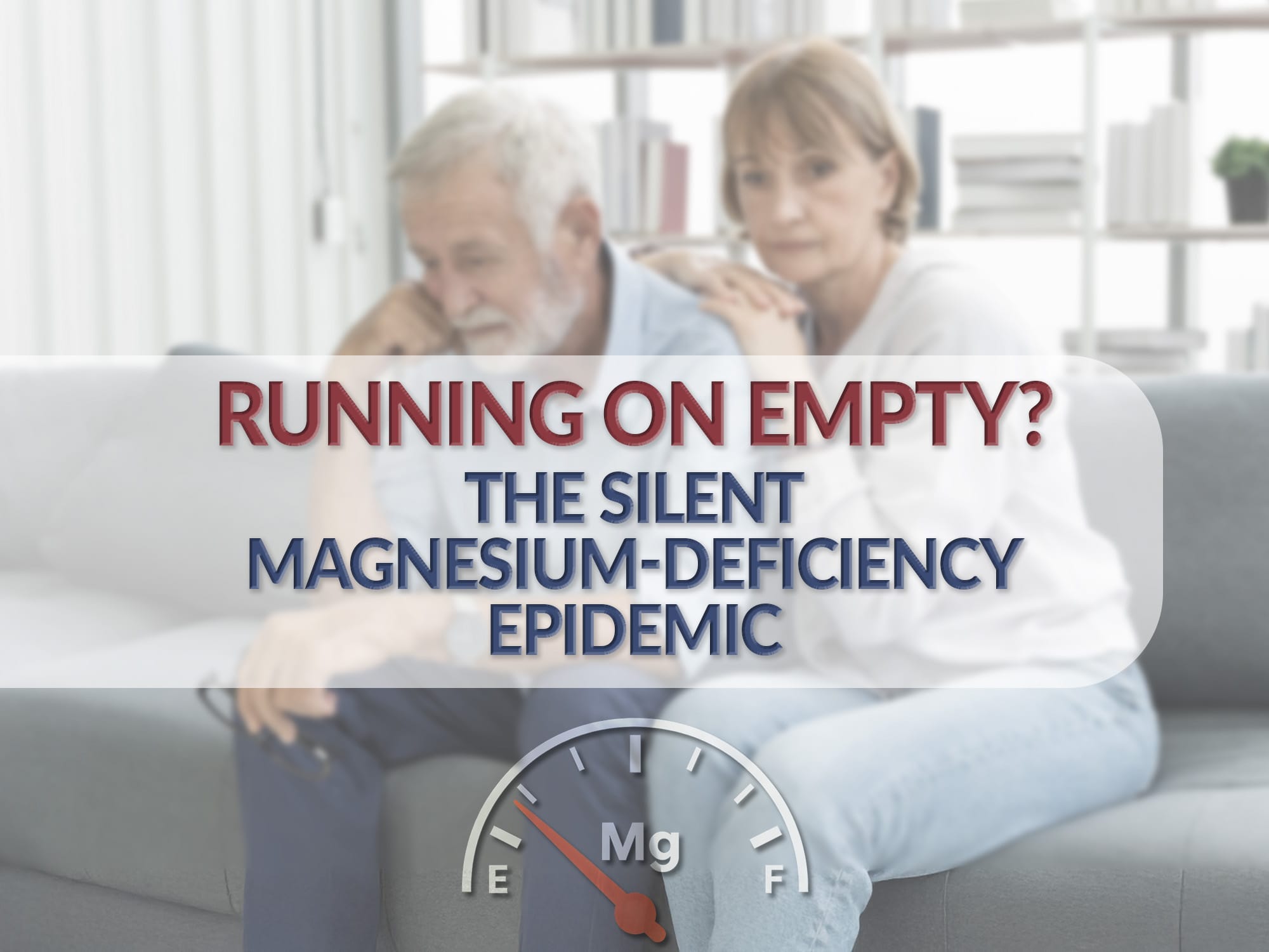 A middle-aged couple look concerned on a sofa. Overlay reads: ‘Running on Empty? The Silent Magnesium-Deficiency Epidemic.’ A fuel gauge marked ‘Mg’ points to empty.