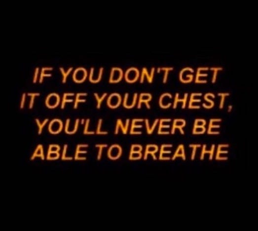 This may contain: an orange text that reads if you don't get it off your chest, you'll never be able to breathe