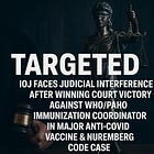 Targeted: IOJ Faces Judicial Interference After Winning Court Victory Against WHO/PAHO Immunization Coordinator in Major Anti-COVID Vaccine & Nuremberg Code Case