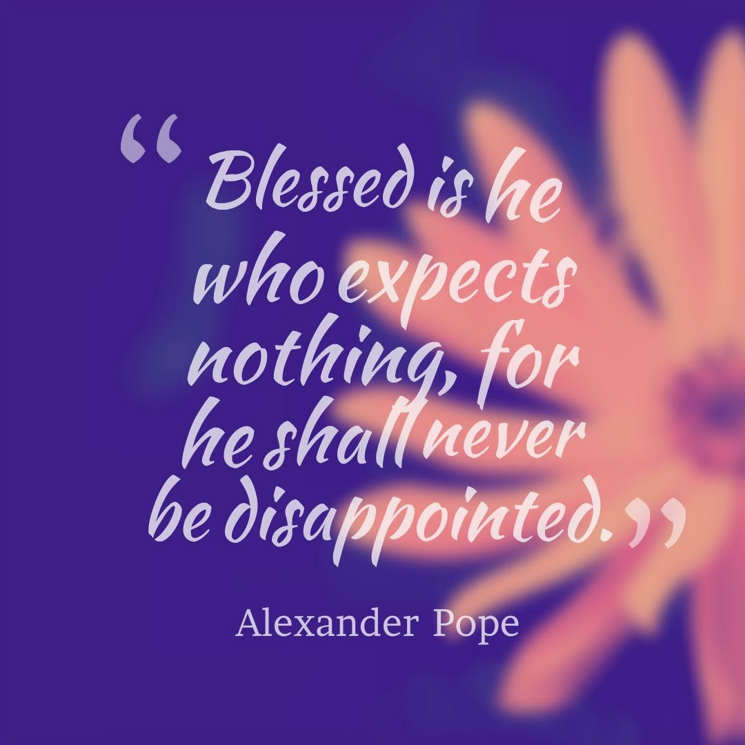 Blessed is he who expects nothing, for he shall never be disappointed. | by  Gehna Bhardwaj | Medium