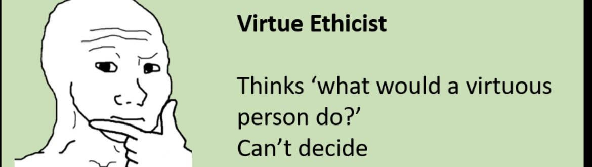 Virtue Ethics is where it's at. : r/PhilosophyMemes