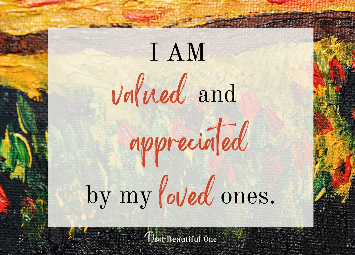 Inspirational quote affirming being valued and appreciated by loved ones, on abstract painted background Inspirational quote affirming being valued and appreciated by loved ones, on abstract painted background